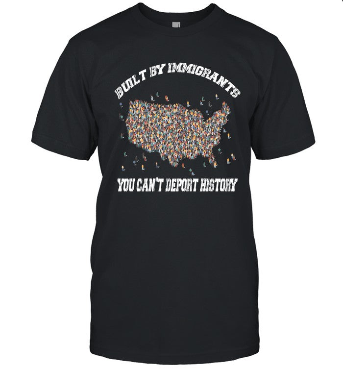 BUILT BY IMMIGRANTS YOU CAN'T DEPORT HISTORY