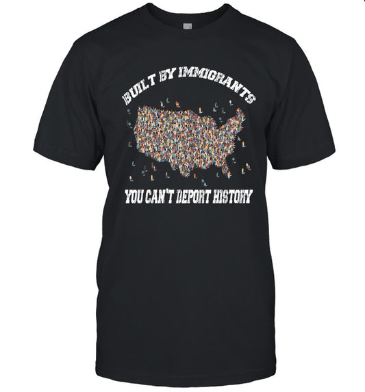 BUILT BY IMMIGRANTS YOU CAN'T DEPORT HISTORY
