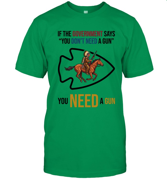 IF THE GOVERNMENT SAYS "YOU DON'T NEED A GUN" YOU NEED A GUN