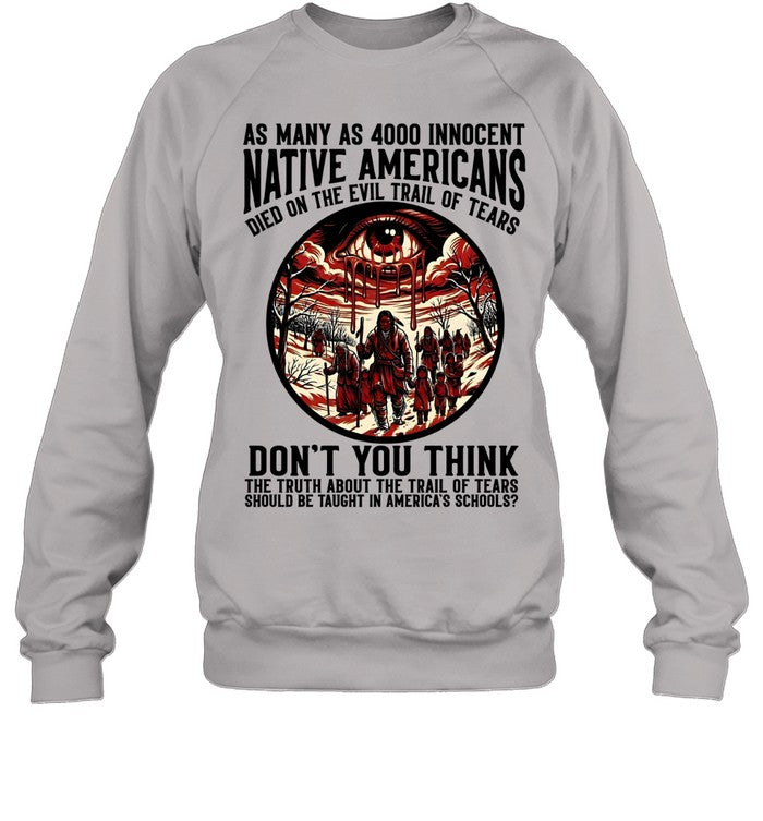 AS MANY AS 4000 INNOCENT NATIVE AMERICANS DIED ON THE EVIL TRAIL OF TEARS DON'T YOU THINK THE TRUTH ABOUT THE TRAIL OF TEARS SHOULD BE TAUGHT IN AMERICA'S SCHOOLS?