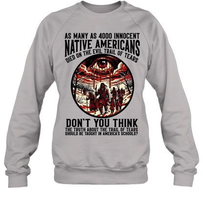 AS MANY AS 4000 INNOCENT NATIVE AMERICANS DIED ON THE EVIL TRAIL OF TEARS DON'T YOU THINK THE TRUTH ABOUT THE TRAIL OF TEARS SHOULD BE TAUGHT IN AMERICA'S SCHOOLS?