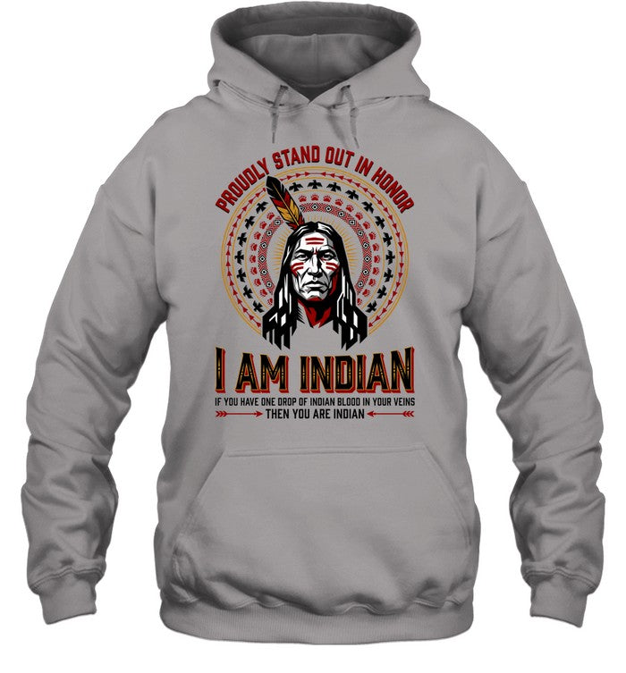 PROUDLY STAND OUT IN HONOR. I AM INDIAN. IF YOU HAVE ONE DROP OF INDIAN BLOOD IN YOUR VEINS THEN YOU ARE INDIAN
