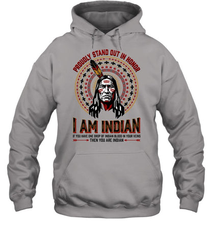 PROUDLY STAND OUT IN HONOR. I AM INDIAN. IF YOU HAVE ONE DROP OF INDIAN BLOOD IN YOUR VEINS THEN YOU ARE INDIAN
