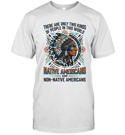THERE ARE ONLY TWO KINDS OF PEOPLE IN THIS WORLD NATIVE AMERICANS AND NON-NATIVE AMERICANS