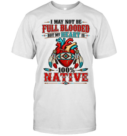 I MAY NOT Be Full Blooded But My Heart 100% NATIVE