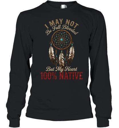 I MAY NOT Be Full Blooded But My Heart 100% NATIVE