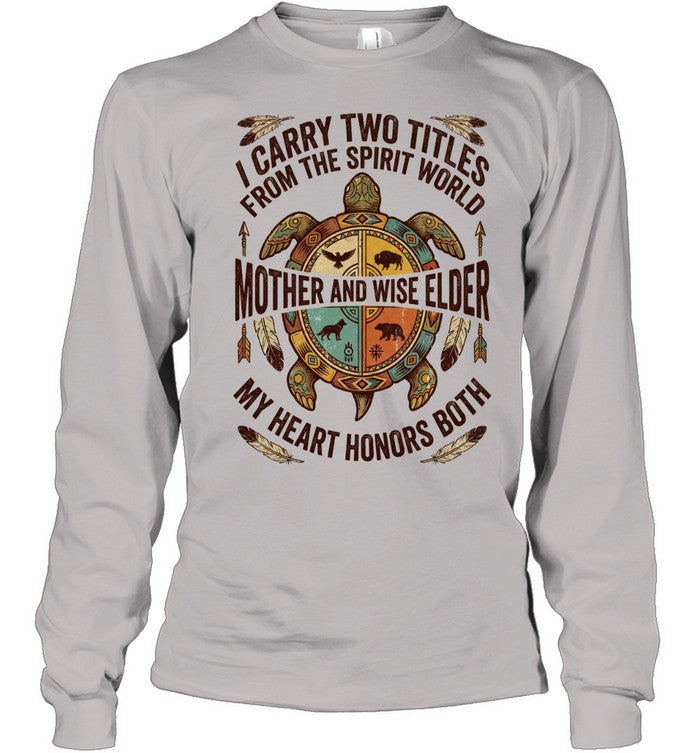I CARRY TWO TITLES FROM THE SPIRIT WORLD MOTHER AND WISE ELDER MY HEART HONORS BOTH