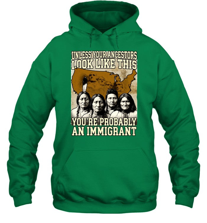 UNLESS YOUR ANCESTORS LOOK LIKE THIS YOU'RE PROBABLY AN IMMIGRANT