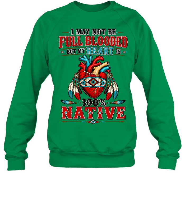 I MAY NOT Be Full Blooded But My Heart 100% NATIVE