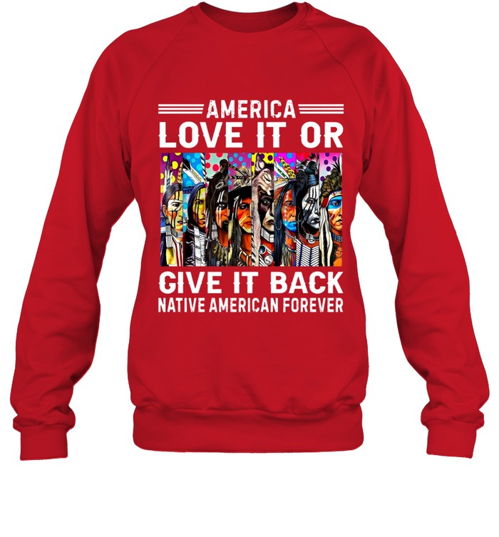 AMERICA LOVE IT OR GIVE IT BACK NATIVE AMERICAN FOREVER