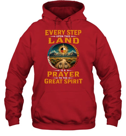 EVERY STEP UPON THIS  LAND IS A PRAYER TO THE GREAT SPIRIT