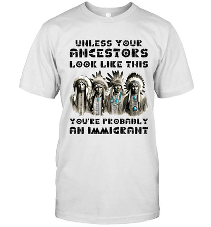 UNLESS YOUR ANCESTORS LOOK LIKE THIS YOU'RE PROBABLY AN IMMIGRANT
