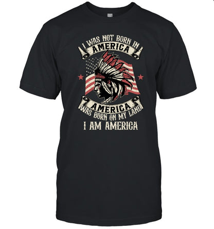 I WAS NOT BORN IN AMERICA AMERICA WAS BORN ON MY LAND I AM AMERICA