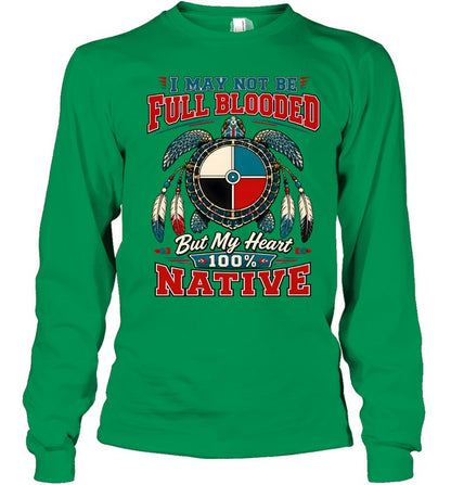 I MAY NOT BE FULL BLOODED But My Heart 100% NATIVE