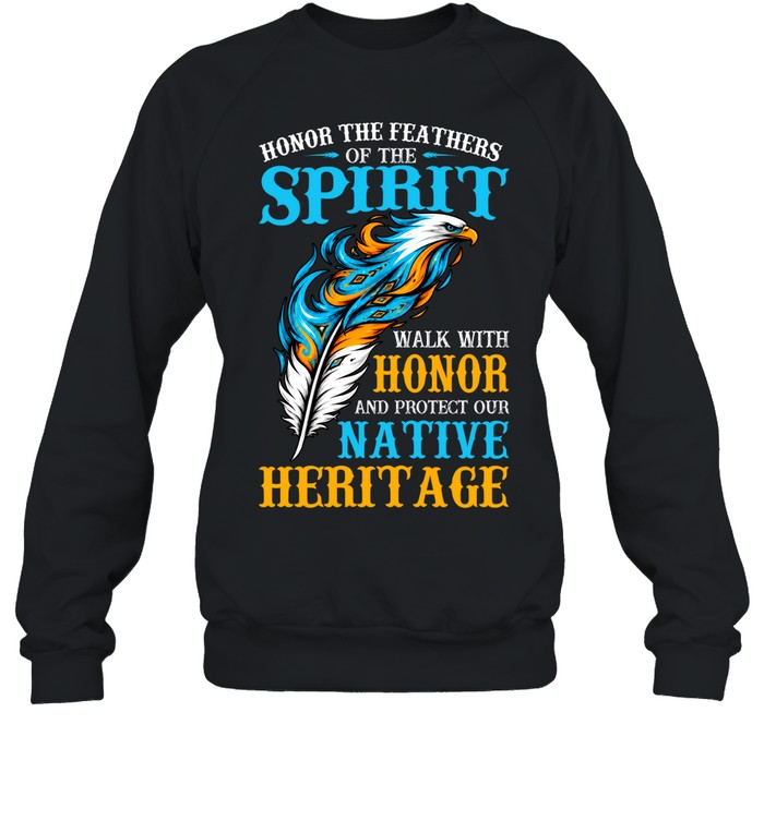 Honor The Feathers Of The Spirit, Walk With Honor, And Protect Our Native Heritage