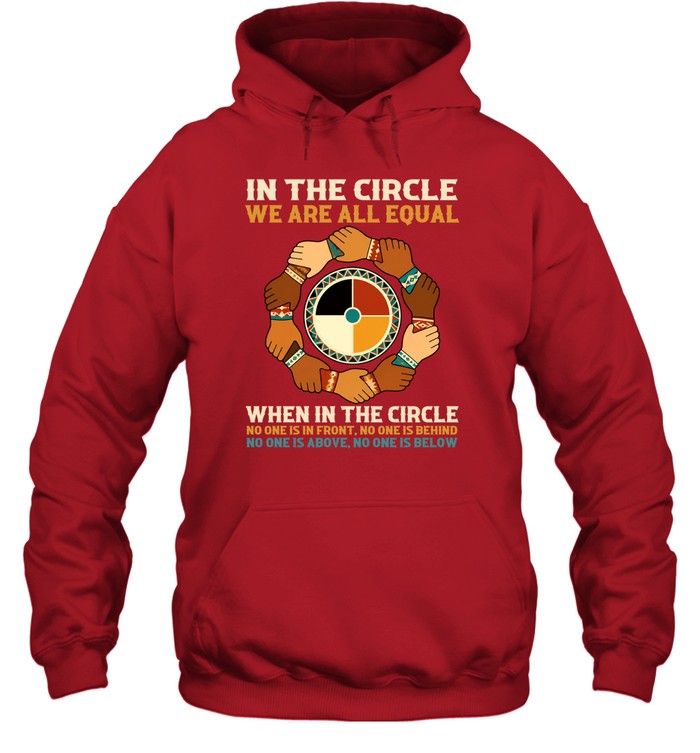 IN THE CIRCLE WE ARE ALL EQUAL. WHEN IN THE CIRCLE NO ONE IS IN FRONT, NO ONE IS BEHIND NO ONE IS ABOVE. NO ONE IS BELOW