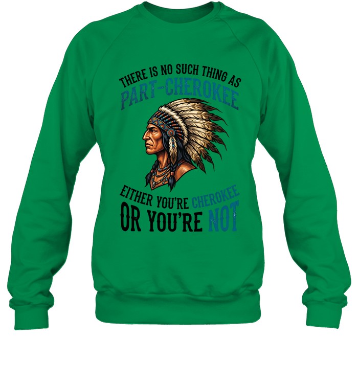 THERE IS NO SUCH THING AS PART-CHEROKEE EITHER YOU'RE CHEROKEE OR YOU'RE NOT