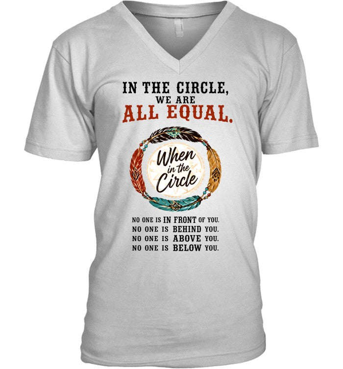IN THE CIRCLE, WE ARE ALL EQUAL. When in the Circle, NO ONE IS IN FRONT OF YOU. NO ONE IS BEHIND YOU. NO ONE IS ABOVE YOU. NO ONE IS BELOW YOU.