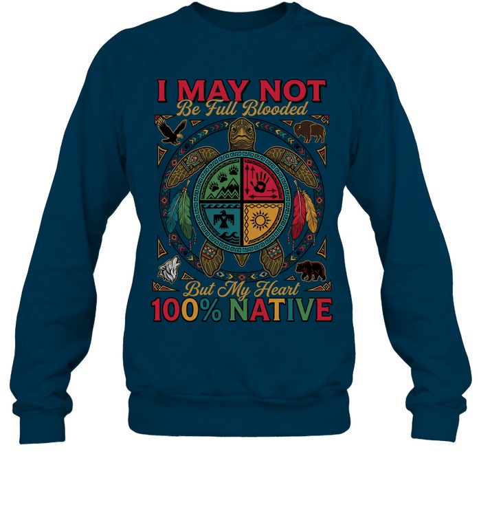 I MAY NOT Be Full Blooded But My Heart 100% NATIVE