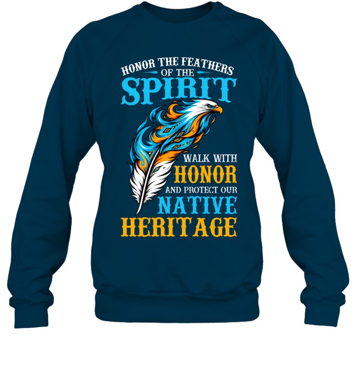 Honor The Feathers Of The Spirit, Walk With Honor, And Protect Our Native Heritage