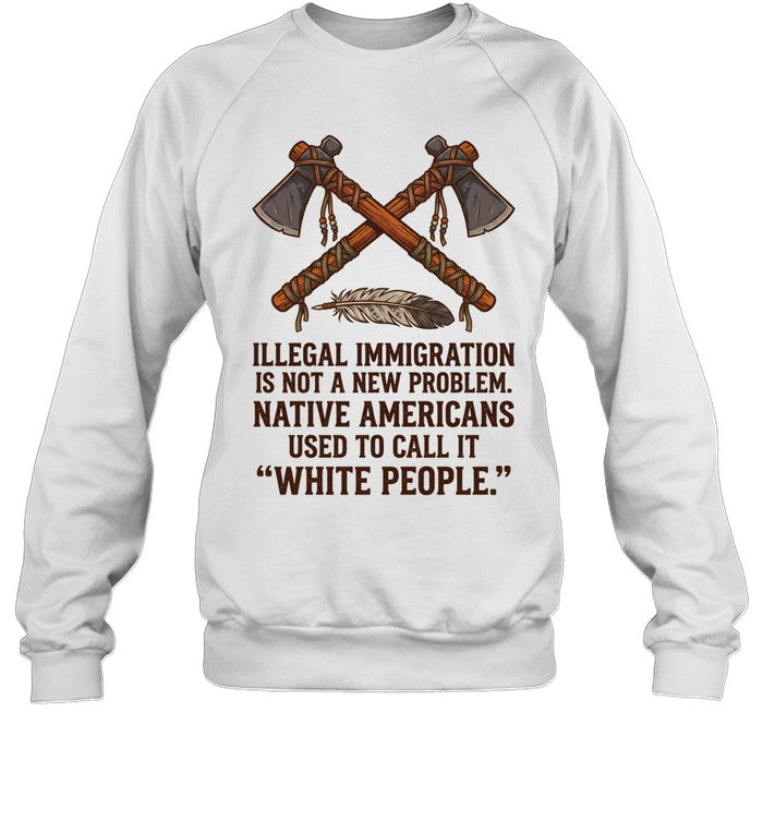 ILLEGAL IMMIGRATION IS NOT A NEW PROBLEM. NATIVE AMERICANS USED TO CALL IT "WHITE PEOPLE."