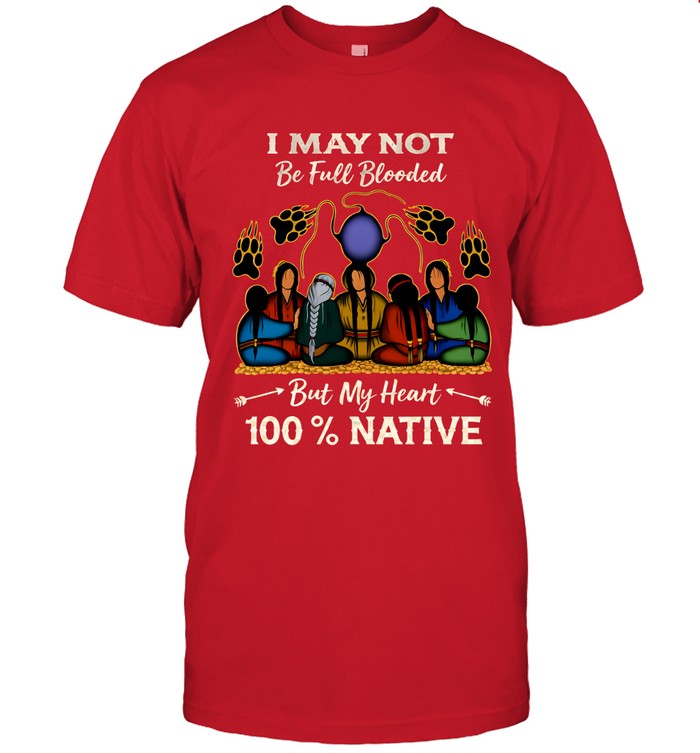 I MAY NOT Be Full Blooded But My Heart 100% NATIVE