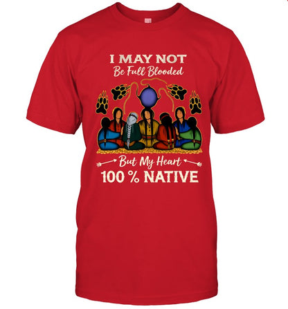 I MAY NOT Be Full Blooded But My Heart 100% NATIVE