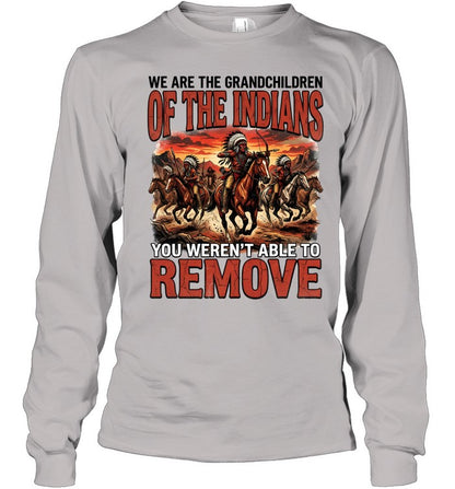 WE ARE THE GRANDCHILDREN OF THE INDIANS YOU WEREN'T ABLE TO REMOVE
