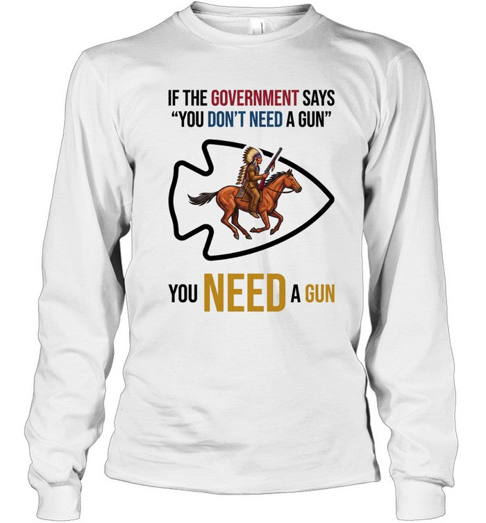 IF THE GOVERNMENT SAYS "YOU DON'T NEED A GUN" YOU NEED A GUN