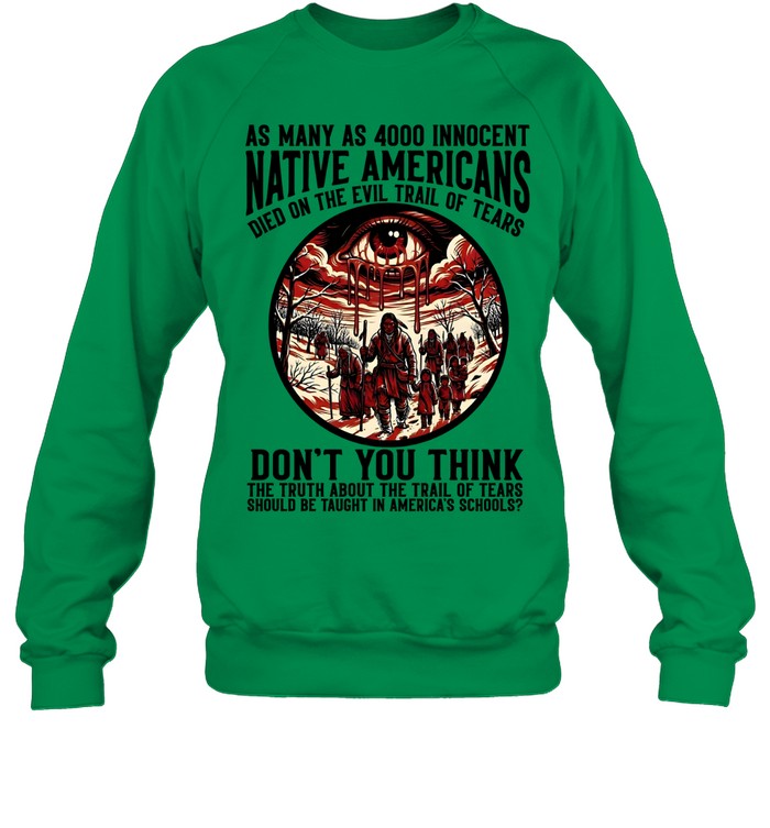 AS MANY AS 4000 INNOCENT NATIVE AMERICANS DIED ON THE EVIL TRAIL OF TEARS DON'T YOU THINK THE TRUTH ABOUT THE TRAIL OF TEARS SHOULD BE TAUGHT IN AMERICA'S SCHOOLS?