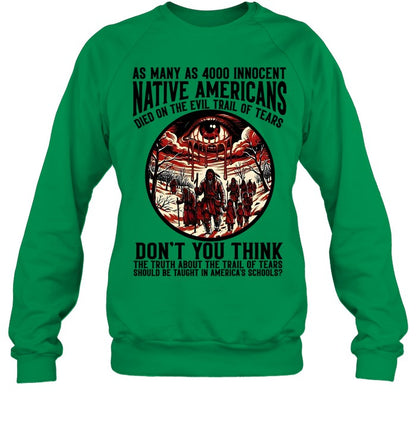 AS MANY AS 4000 INNOCENT NATIVE AMERICANS DIED ON THE EVIL TRAIL OF TEARS DON'T YOU THINK THE TRUTH ABOUT THE TRAIL OF TEARS SHOULD BE TAUGHT IN AMERICA'S SCHOOLS?