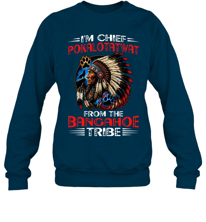 I'M CHIEF POKALOTATWAT FROM THE BANGAHOE TRIBE