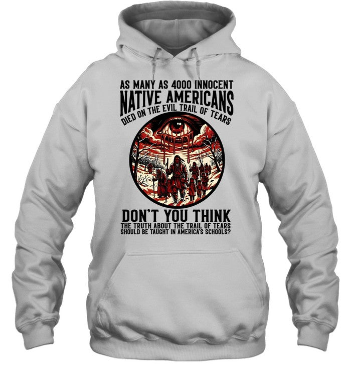 AS MANY AS 4000 INNOCENT NATIVE AMERICANS DIED ON THE EVIL TRAIL OF TEARS DON'T YOU THINK THE TRUTH ABOUT THE TRAIL OF TEARS SHOULD BE TAUGHT IN AMERICA'S SCHOOLS?