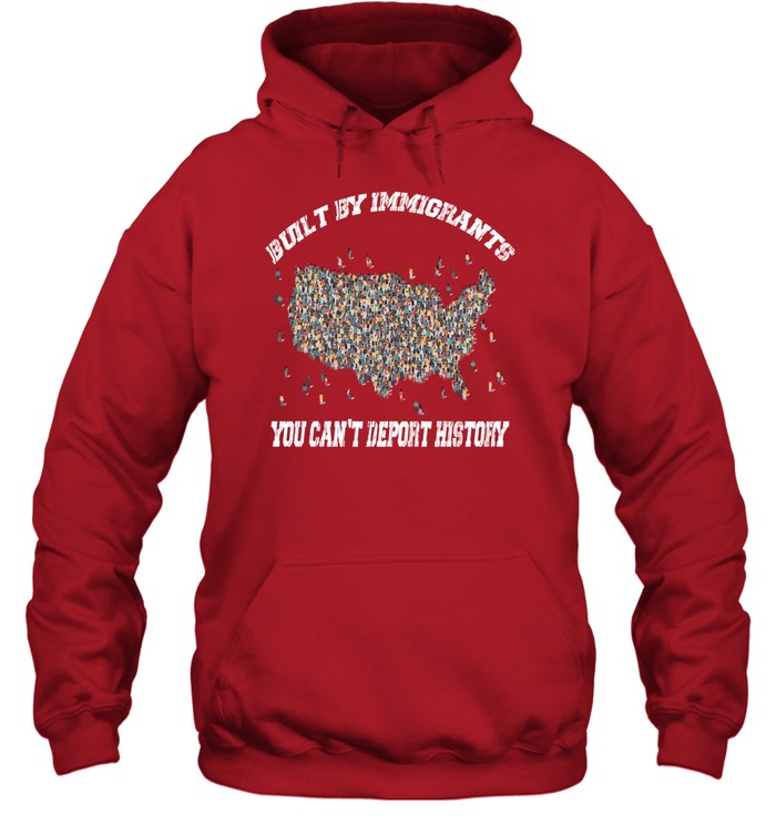 BUILT BY IMMIGRANTS YOU CAN'T DEPORT HISTORY