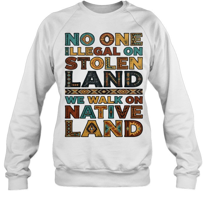 NO ONE ILLEGAL ON STOLEN LAND WE WALK ON NATIVE LAND