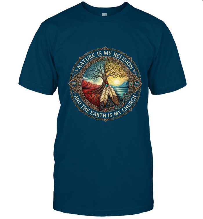 NATURE IS MY RELIGION AND THE EARTH IS MY CHURCH