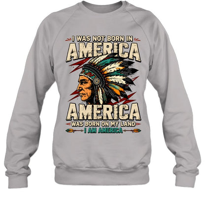 I WAS NOT BORN IN AMERICA - AMERICA WAS BORN ON MY LAND - I AM AMERICA