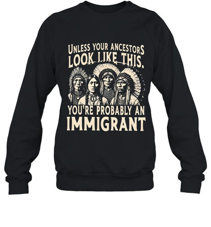 UNLESS YOUR ANCESTORS LOOK LIKE THIS. YOU'RE PROBABLY AN IMMIGRANT