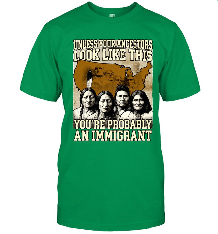 UNLESS YOUR ANCESTORS LOOK LIKE THIS YOU'RE PROBABLY AN IMMIGRANT