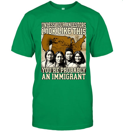 UNLESS YOUR ANCESTORS LOOK LIKE THIS YOU'RE PROBABLY AN IMMIGRANT