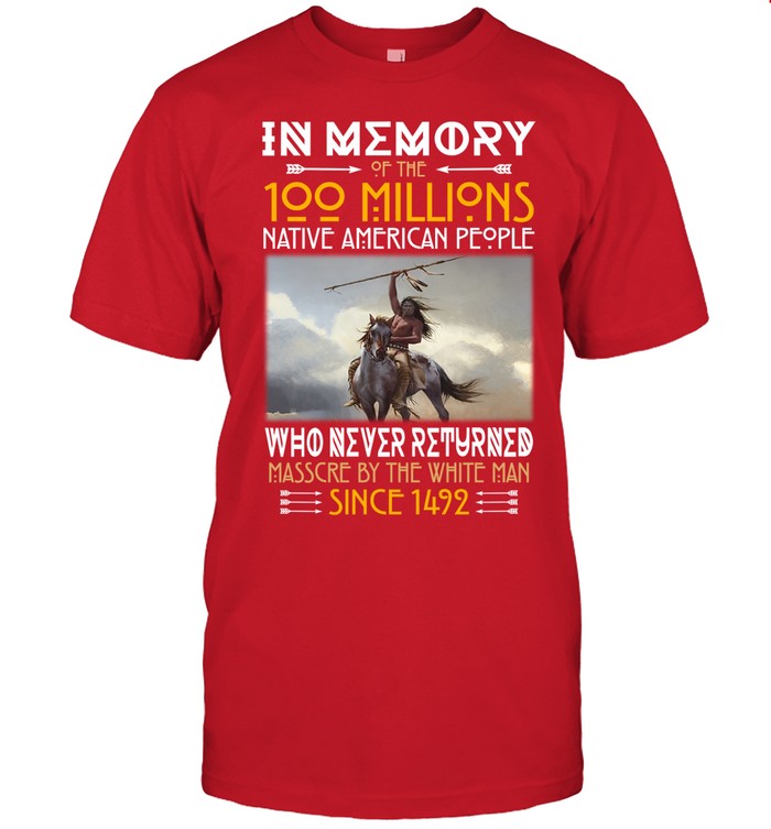 IN ΜΕΜORY OF THE 100 MILLIONS NATIVE AMERICAN PEOPLE WHO NEVER RETURNED MASSCRE BY THE WHITE MAN SINCE 1492