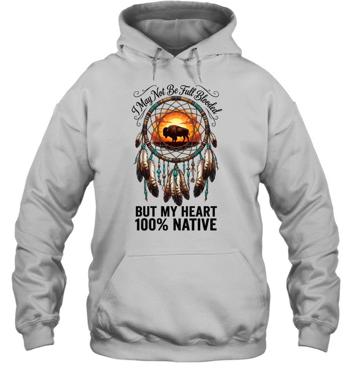 I May Not Be Full Blooded BUT MY HEART 100% NATIVE
