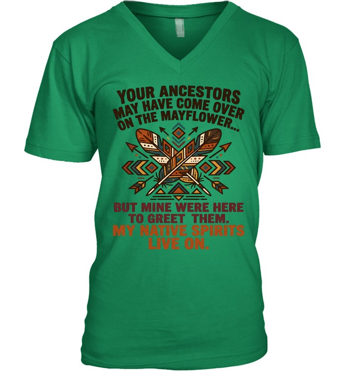 YOUR ANCESTORS MAY HAVE COME OVER ON THE MAYFLOWER... BUT MINE WERE HERE TO GREET THEM. MY NATIVE SPIRITS LIVE ON.