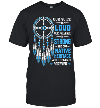 OUR VOICE IS LOUD OUR PRESENCE IS STRONG AND OUR NATIVE HERITAGE WILL STAND FOREVER