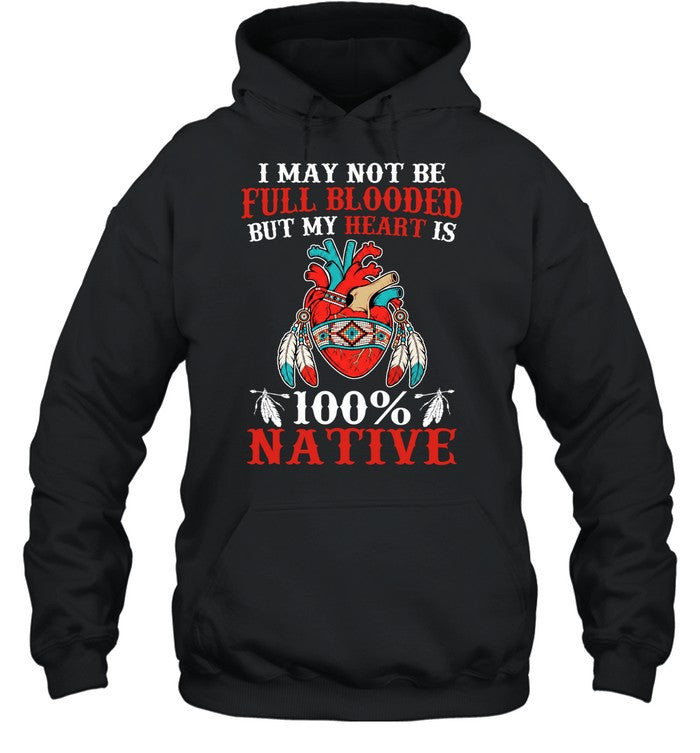 I MAY NOT BE FULL BLOODED BUT MY HEART IS 100% NATIVE