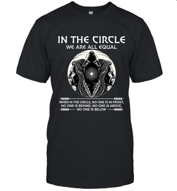 IN THE CIRCLE WE ARE ALL EQUAL WHEN IN THE CIRCLE, NO ONE IS IN FRONT, NO ONE IS BEHIND, NO ONE IS ABOVE, NO ONE IS BELOW