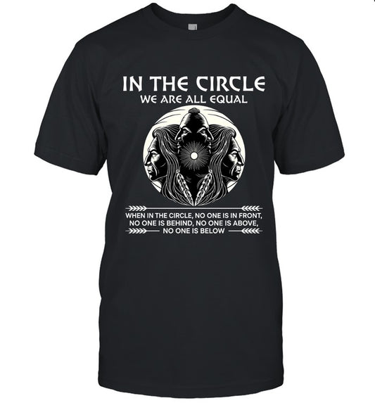 IN THE CIRCLE WE ARE ALL EQUAL WHEN IN THE CIRCLE, NO ONE IS IN FRONT, NO ONE IS BEHIND, NO ONE IS ABOVE, NO ONE IS BELOW