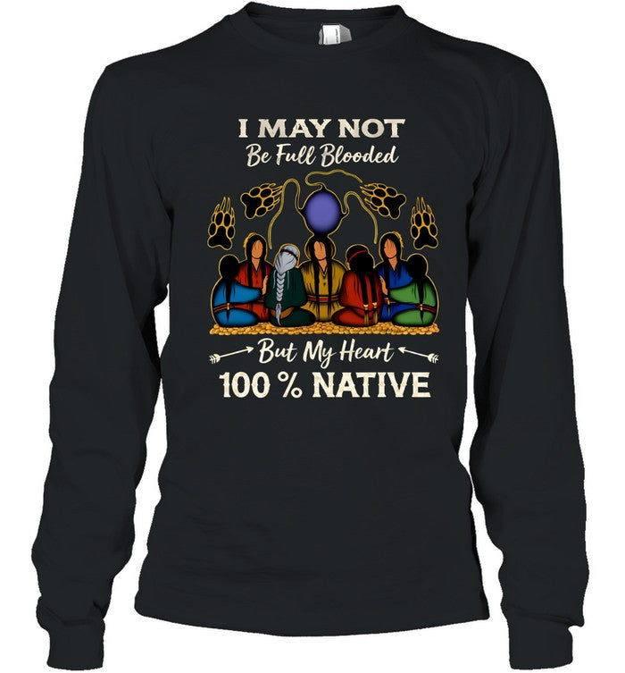 I MAY NOT Be Full Blooded But My Heart 100% NATIVE