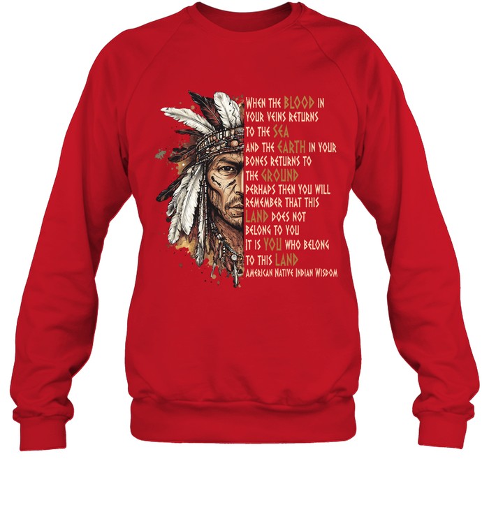 WHEN THE BLOOD IN YOUR VEINS RETURNS TO THE SEA AND THE EARTH IN YOUR BONES RETURNS TO THE GROUND PERHAPS THEN YOU WILL REMEMBER THAT THIS LAND DOES NOT BELONG TO YOU IT IS YOU WHO BELONG TO THIS LAND AMERICAN NATIVE INDIAN WISDOM