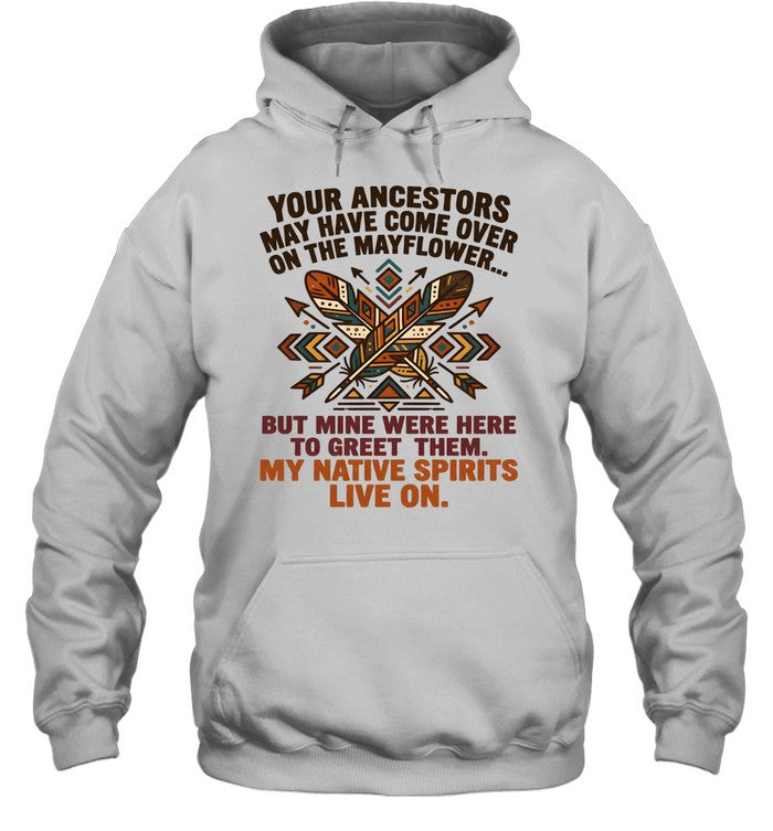 YOUR ANCESTORS MAY HAVE COME OVER ON THE MAYFLOWER... BUT MINE WERE HERE TO GREET THEM. MY NATIVE SPIRITS LIVE ON.